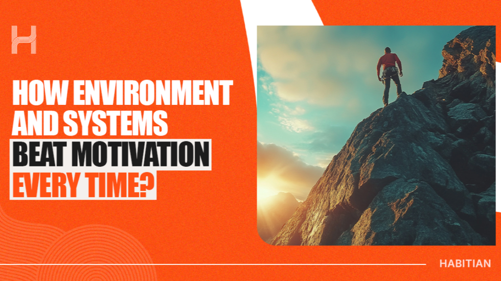 How Environment and Systems Beat Motivation Every Time
