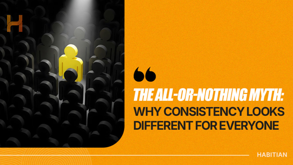 The All-or-Nothing Myth- Why Consistency Looks Different for Everyone